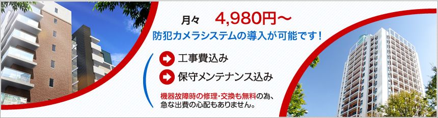 月々わずか5,980円から防犯カメラシステムの導入が可能です！「工事費込み・保守メンテナンス込み」※機器故障時の修理・交換も無料の為、急な出費の心配もありません。